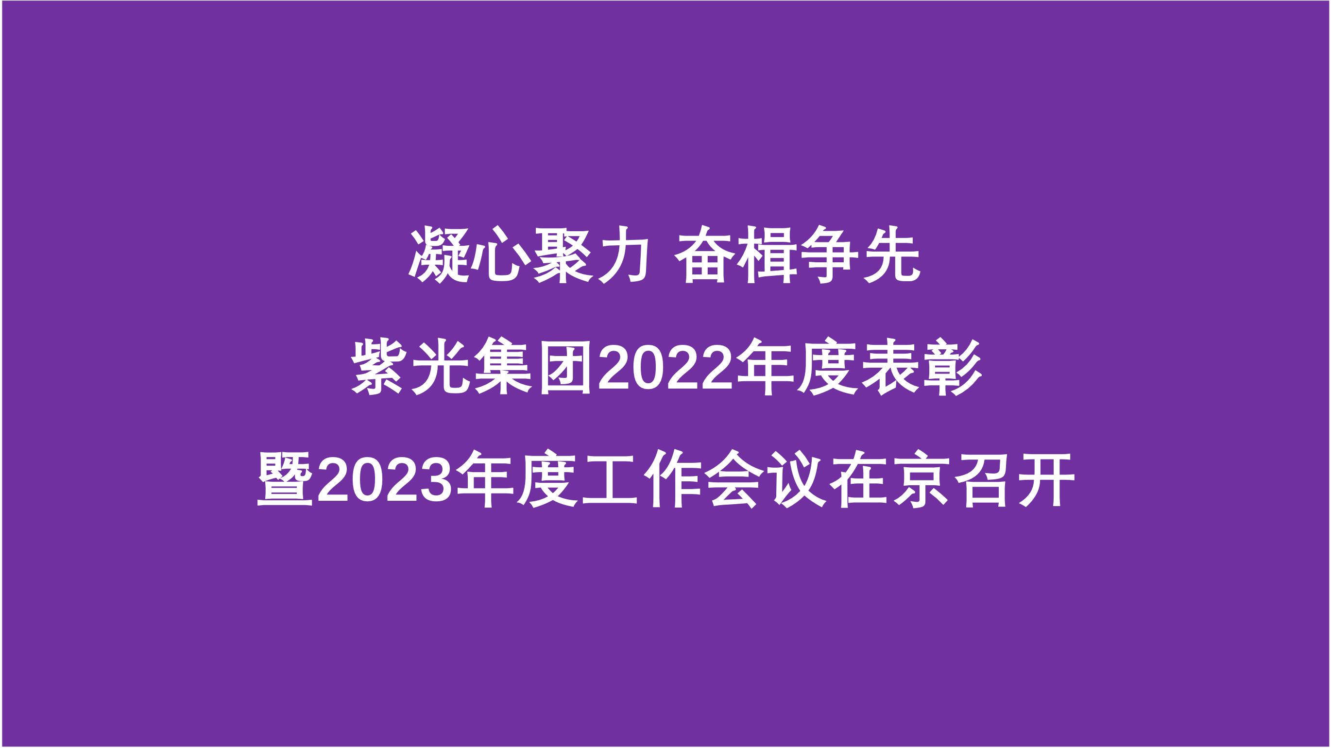 凝心聚力 奋楫争先 紫光集团2022年度表彰暨2023年度工作会议在京召开